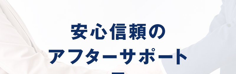 安心信頼のアフターサポート
